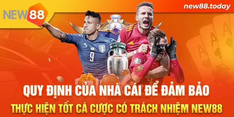 Quy định của nhà cái để đảm bảo thực hiện tốt cá cược có trách nhiệm New88 